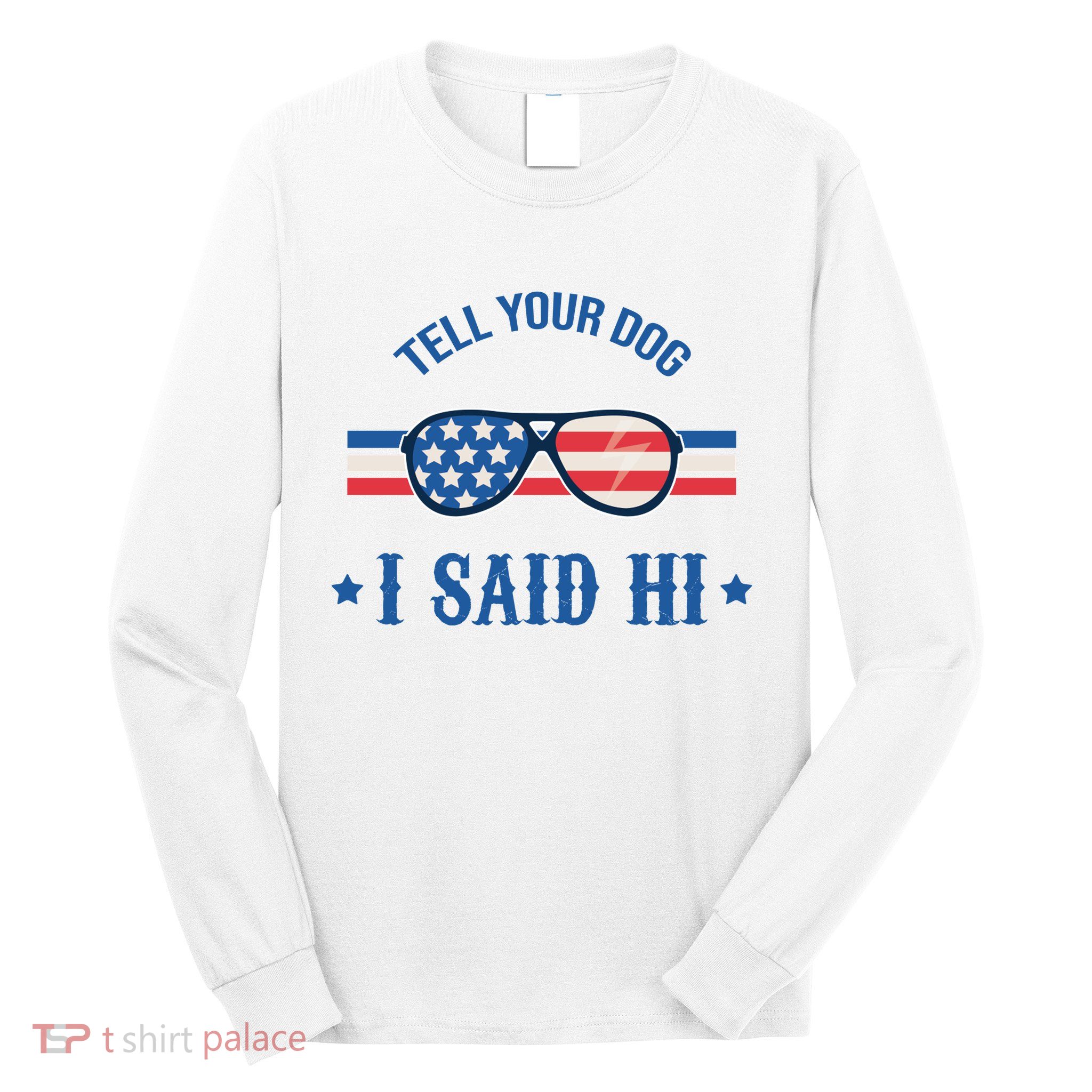 Tell Your Dog I Said Hi Funny USA Retro Shades Long Sleeve Shirt