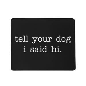 Tell Your Dog I Said Hi Mousepad