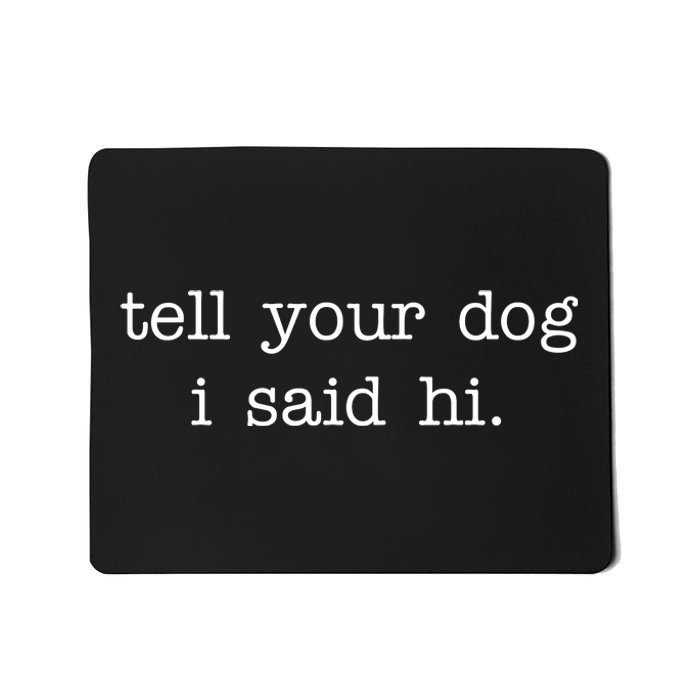 Tell Your Dog I Said Hi Mousepad