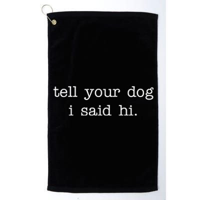 Tell Your Dog I Said Hi Platinum Collection Golf Towel