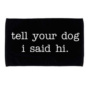 Tell Your Dog I Said Hi Microfiber Hand Towel