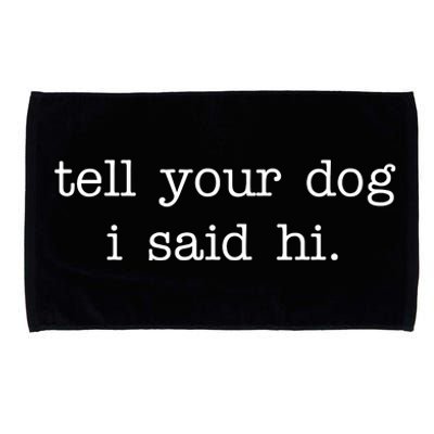 Tell Your Dog I Said Hi Microfiber Hand Towel