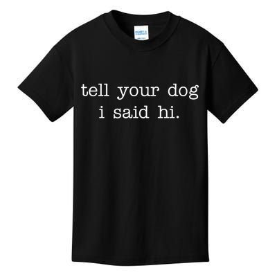 Tell Your Dog I Said Hi Kids T-Shirt