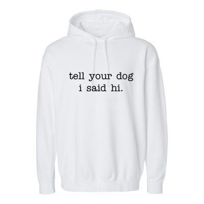 Tell Your Dog I Said Hi Garment-Dyed Fleece Hoodie