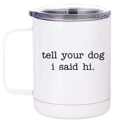 Tell Your Dog I Said Hi 12 oz Stainless Steel Tumbler Cup