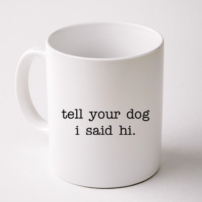 Tell Your Dog I Said Hi Coffee Mug