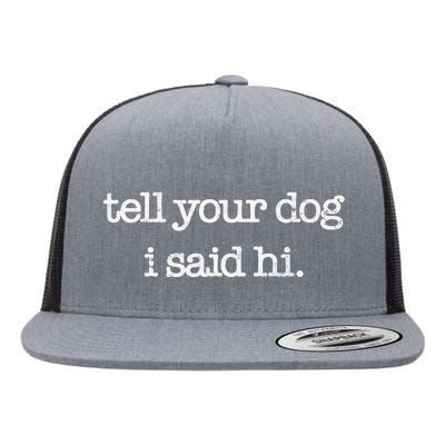 Tell Your Dog I Said Hi Funny Dog Walker Animal Friends Flat Bill Trucker Hat