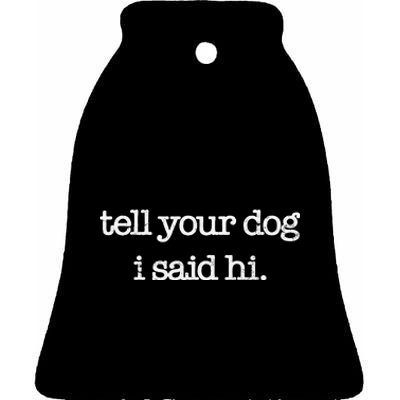 Tell Your Dog I Said Hi Funny Dog Walker Animal Friends Ceramic Bell Ornament