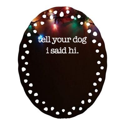 Tell Your Dog I Said Hi Funny Dog Walker Animal Friends Ceramic Oval Ornament