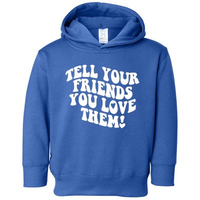 Tell Your Friends You Love Them Meaningful Gift Toddler Hoodie