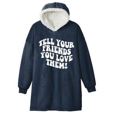 Tell Your Friends You Love Them Meaningful Gift Hooded Wearable Blanket