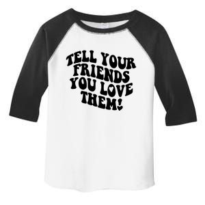 Tell Your Friends You Love Them Meaningful Gift Toddler Fine Jersey T-Shirt