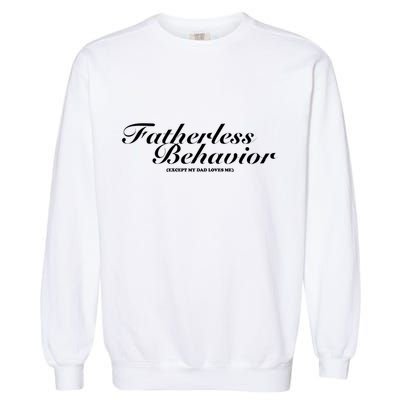 Fatherless Behavior Except My Dad Loves Me Garment-Dyed Sweatshirt