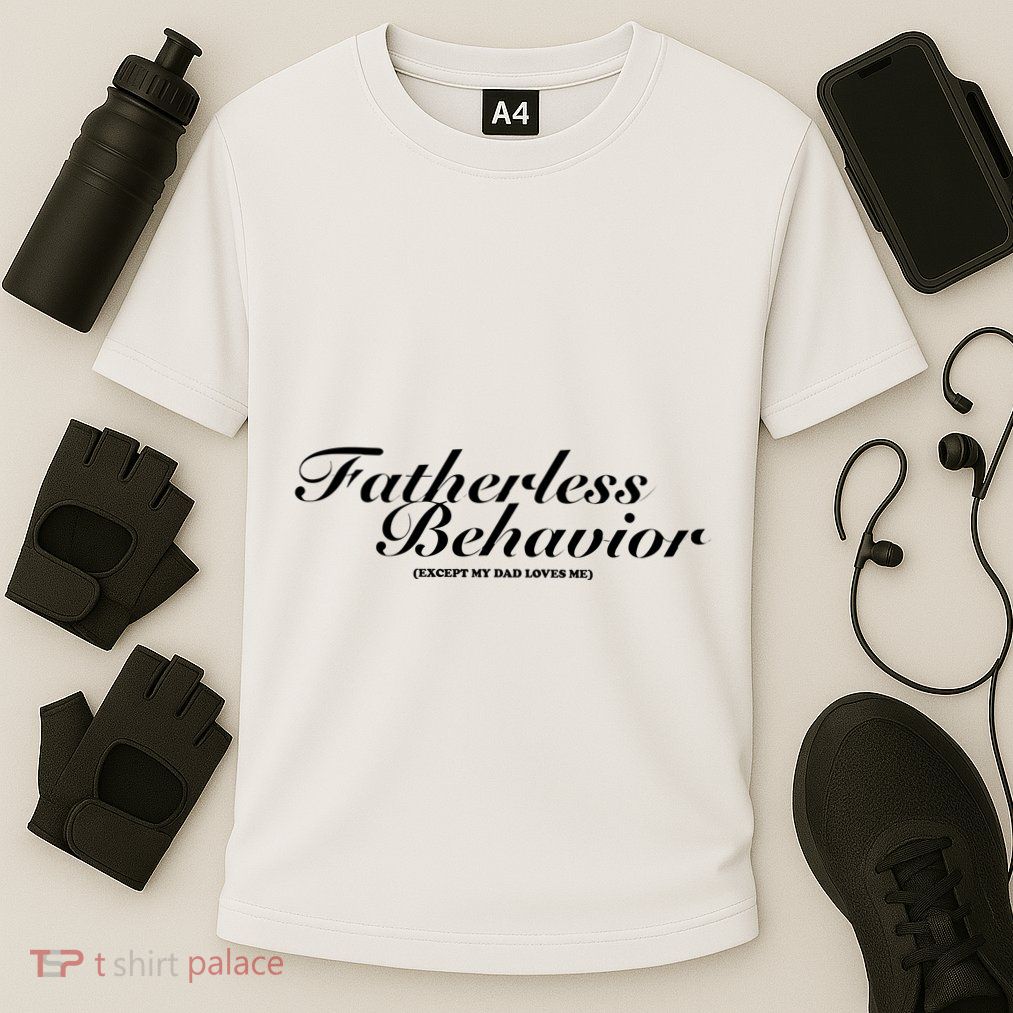 Fatherless Behavior Except My Dad Loves Me Performance Shirt