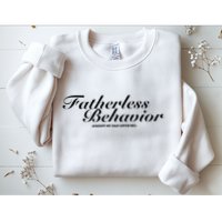 Fatherless Behavior Except My Dad Loves Me Sweatshirt