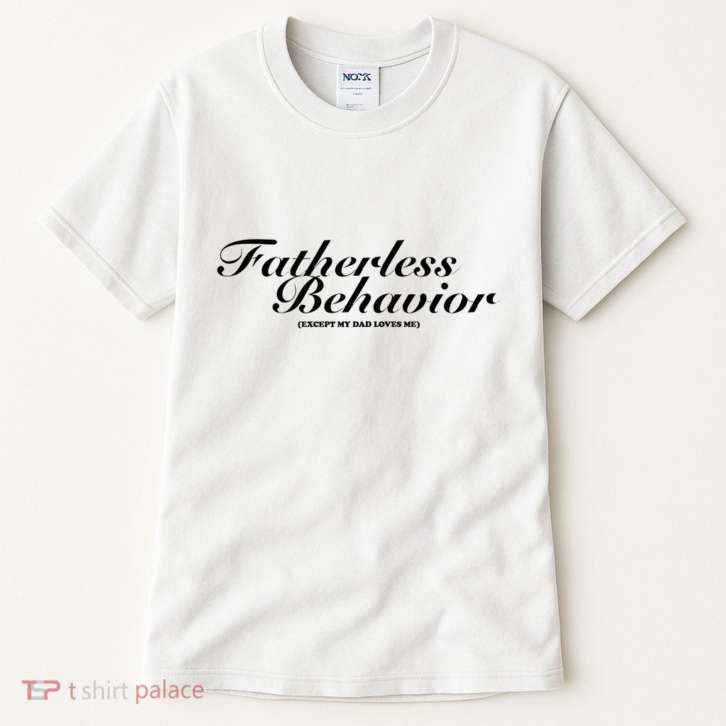 Fatherless Behavior Except My Dad Loves Me Tall T-Shirt