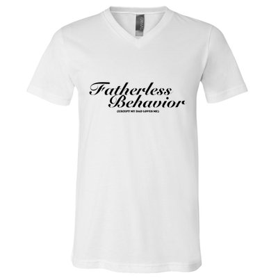 Fatherless Behavior Except My Dad Loves Me V-Neck T-Shirt