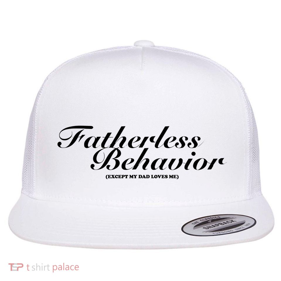 Fatherless Behavior Except My Dad Loves Me Flatbill Hat