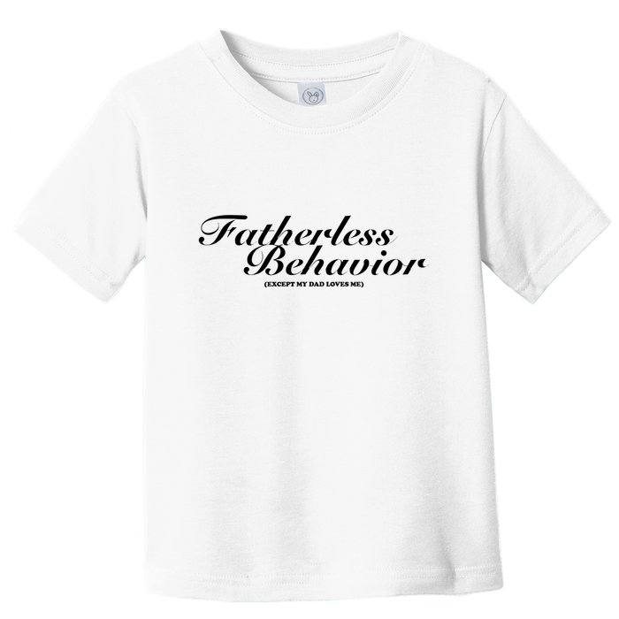 Fatherless Behavior Except My Dad Loves Me Toddler T-Shirt