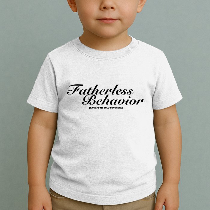 Fatherless Behavior Except My Dad Loves Me Toddler T-Shirt