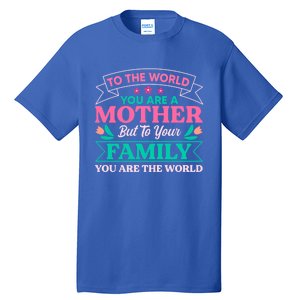 To Your Family You Are The World Inspirational Mother's Day Funny Gift Tall T-Shirt