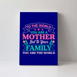 To Your Family You Are The World Inspirational Mother's Day Funny Gift Canvas