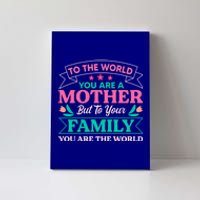 To Your Family You Are The World Inspirational Mother's Day Funny Gift Canvas