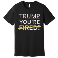 Trump YouRe Fired Premium T-Shirt