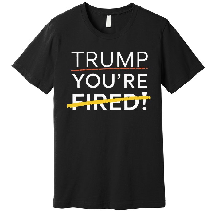 Trump YouRe Fired Premium T-Shirt