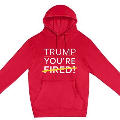 Trump YouRe Fired Premium Pullover Hoodie