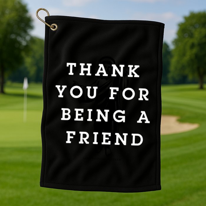 Thank You For Being A Friend Golf Towel