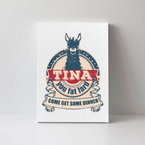 Tina You Fat Lard Come Get Some Dinner Canvas