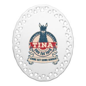 Tina You Fat Lard Come Get Some Dinner Ceramic Oval Ornament