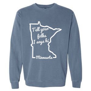 Tell Your Folks I Says Hi Minnesota Midwest State Outline Gift Garment-Dyed Sweatshirt