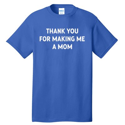 Thank You For Making Me A Mom Gift Tall T-Shirt