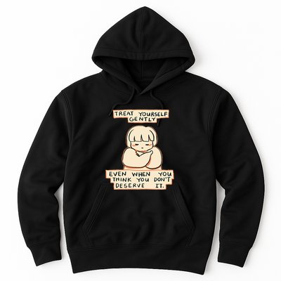 Treat Yourself Gently Even When You Think You Hoodie