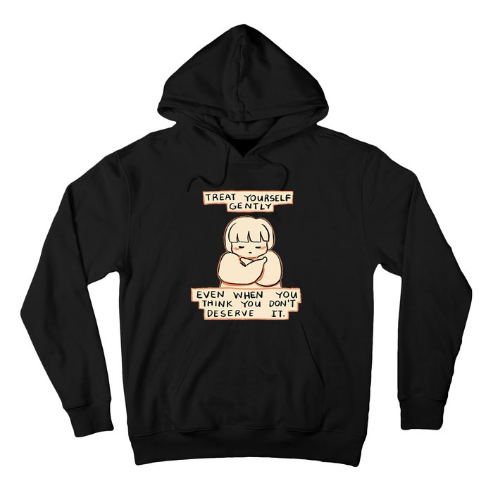 Treat Yourself Gently Even When You Think You Hoodie