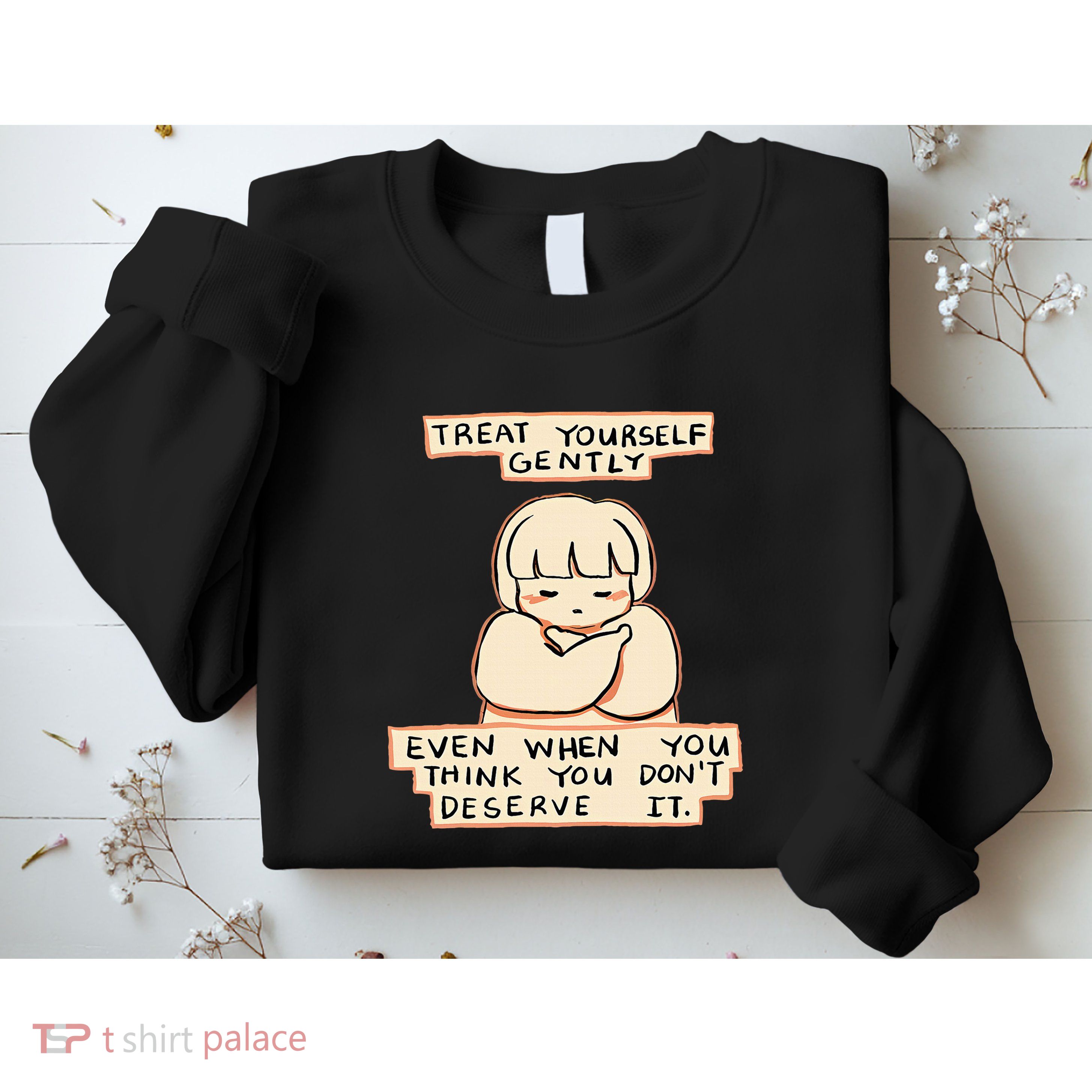 Treat Yourself Gently Even When You Think You Sweatshirt