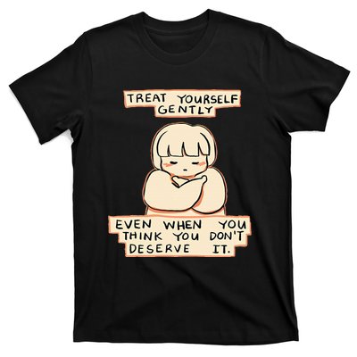 Treat Yourself Gently Even When You Think You T-Shirt