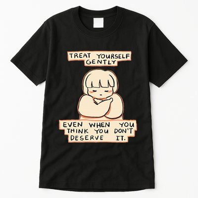 Treat Yourself Gently Even When You Think You Tall T-Shirt