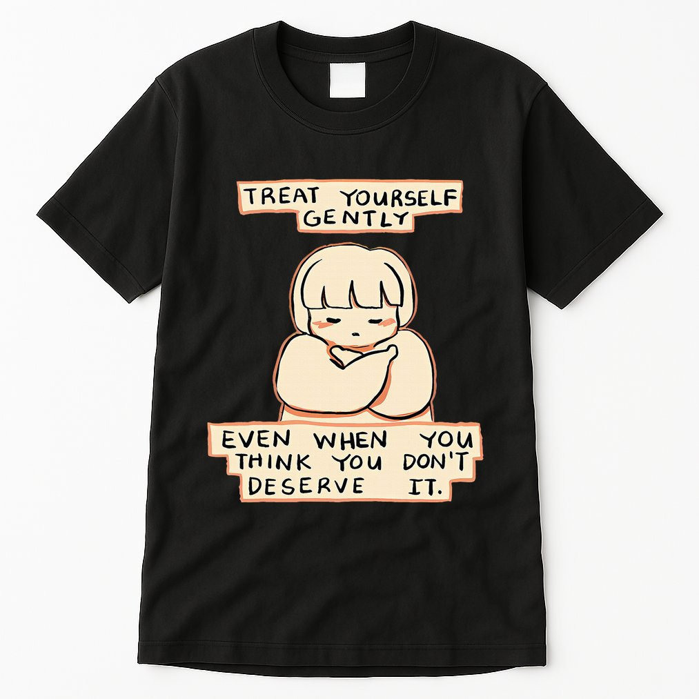 Treat Yourself Gently Even When You Think You Tall T-Shirt