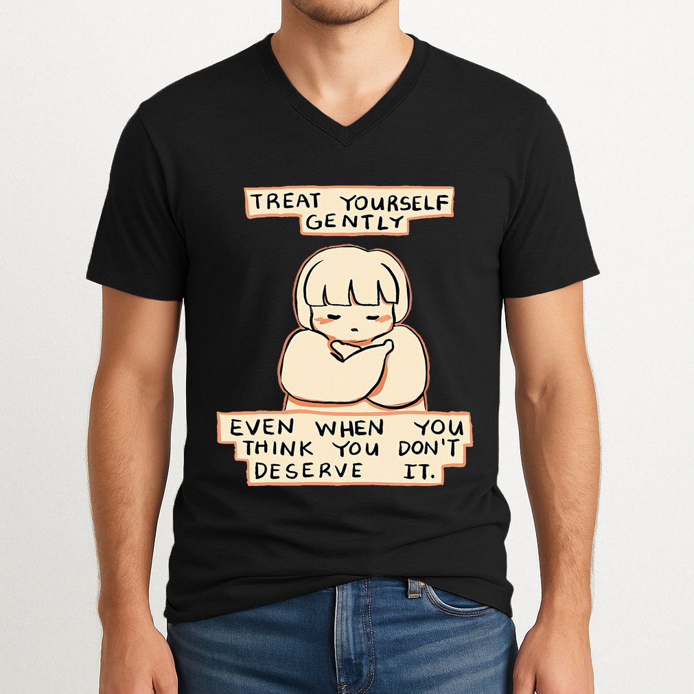 Treat Yourself Gently Even When You Think You V-Neck T-Shirt