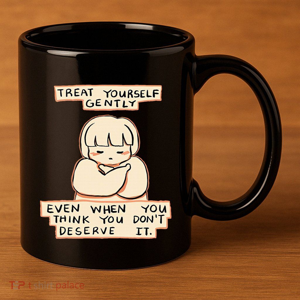 Treat Yourself Gently Even When You Think You 11oz C Handle Ceramic Mug
