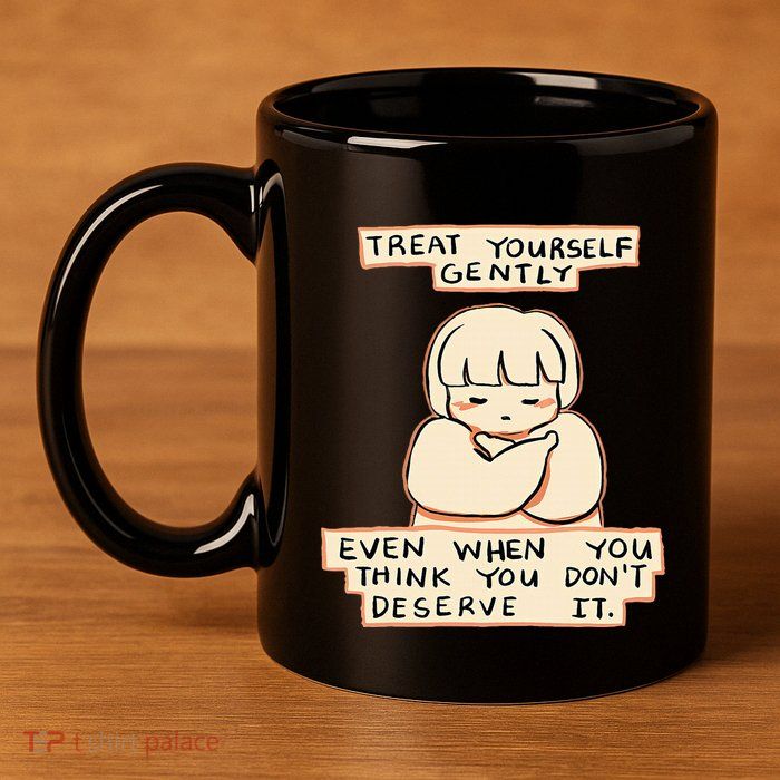 Treat Yourself Gently Even When You Think You 11oz C Handle Ceramic Mug