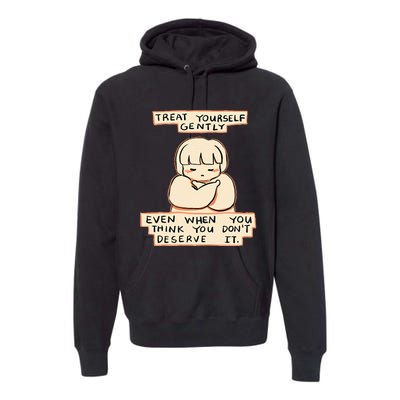 Treat Yourself Gently Even When You Think You Premium Hoodie