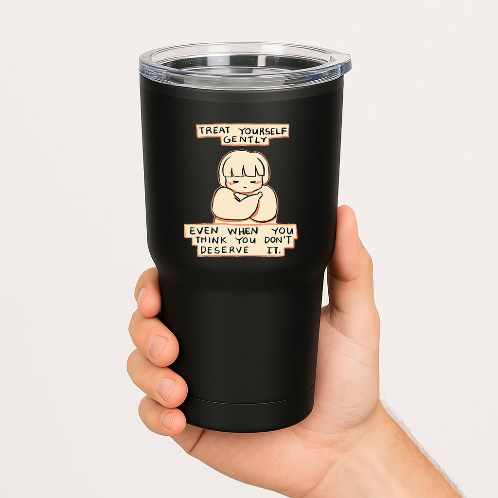 Treat Yourself Gently Even When You Think You Tumbler