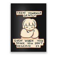 Treat Yourself Gently Even When You Think You Poster