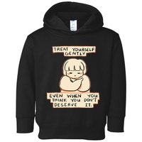 Treat Yourself Gently Even When You Think You Toddler Hoodie