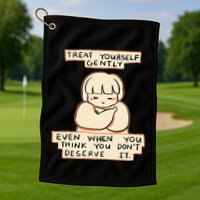 Treat Yourself Gently Even When You Think You Golf Towel
