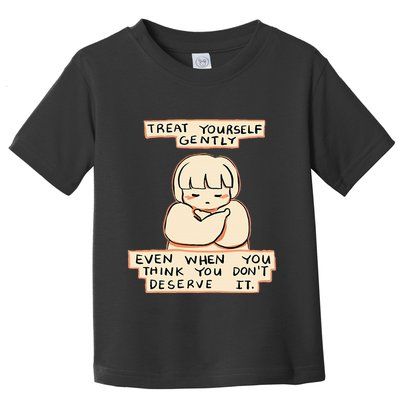 Treat Yourself Gently Even When You Think You Toddler T-Shirt